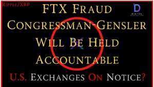 Ripple/XRP-FTX Collapse, Congressman-Gensler Will Be Held Accountable,U.S. Exchanges On Notice?