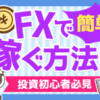 【情報を見極める目を持とう】FXで簡単に稼ぐ方法は本当にあるのか？ | リベラルアー